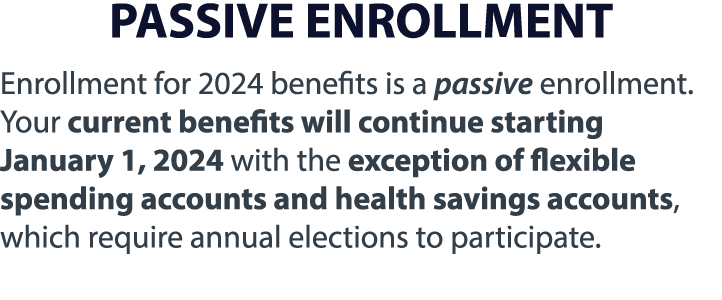 PASSIVE ENROLLMENT Enrollment for 2024 benefits is a passive enrollment. Your current benefits will continue starting...